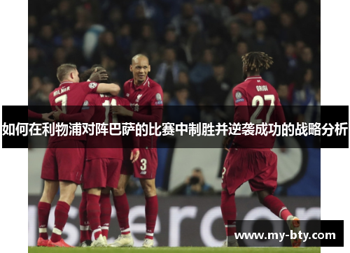如何在利物浦对阵巴萨的比赛中制胜并逆袭成功的战略分析