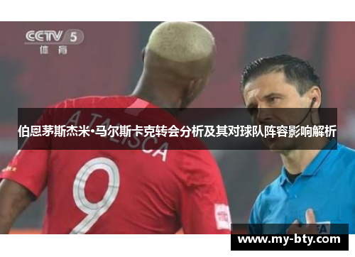 伯恩茅斯杰米·马尔斯卡克转会分析及其对球队阵容影响解析