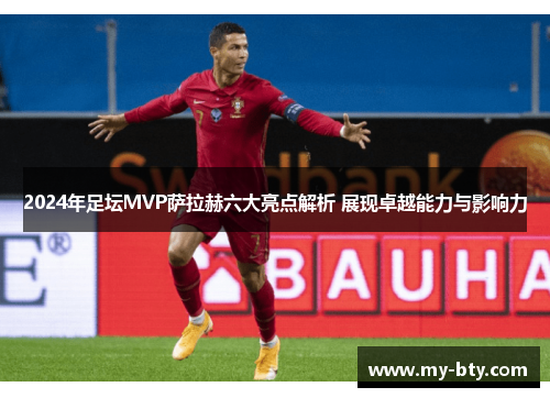 2024年足坛MVP萨拉赫六大亮点解析 展现卓越能力与影响力