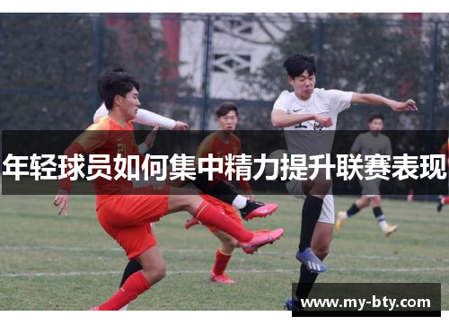 年轻球员如何集中精力提升联赛表现