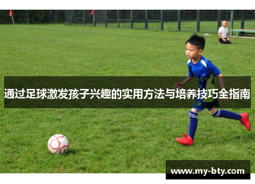 通过足球激发孩子兴趣的实用方法与培养技巧全指南