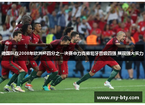 德国队在2008年欧洲杯四分之一决赛中力克葡萄牙晋级四强 展现强大实力